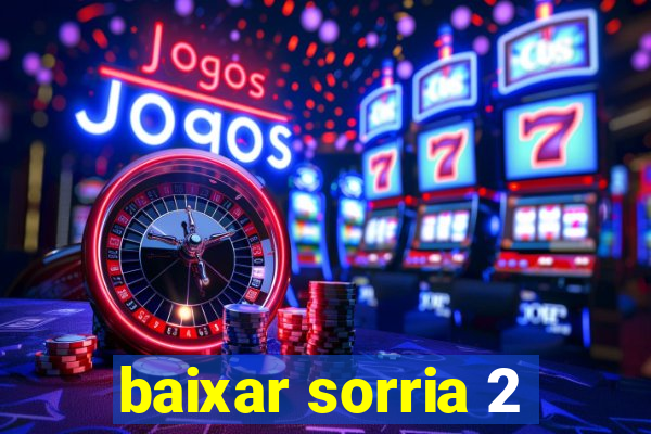 baixar sorria 2